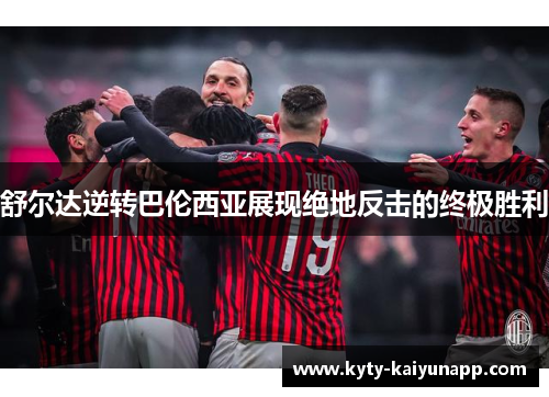 舒尔达逆转巴伦西亚展现绝地反击的终极胜利
