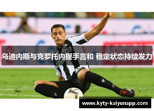 乌迪内斯与克罗托内握手言和 稳定状态持续发力