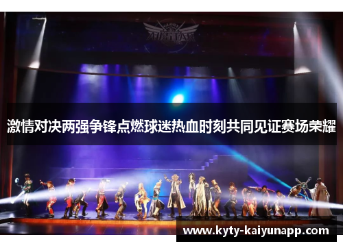 激情对决两强争锋点燃球迷热血时刻共同见证赛场荣耀