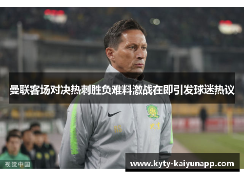 曼联客场对决热刺胜负难料激战在即引发球迷热议