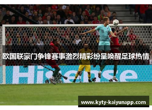 欧国联豪门争锋赛事激烈精彩纷呈唤醒足球热情