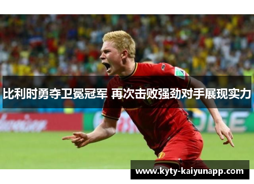 比利时勇夺卫冕冠军 再次击败强劲对手展现实力