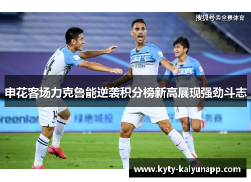 申花客场力克鲁能逆袭积分榜新高展现强劲斗志