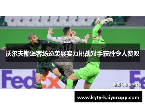 沃尔夫斯堡客场逆袭展实力挑战对手获胜令人赞叹
