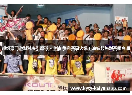 超级豪门激烈对决引爆球迷激情 争霸赛事火爆上演掀起热烈赛季高潮