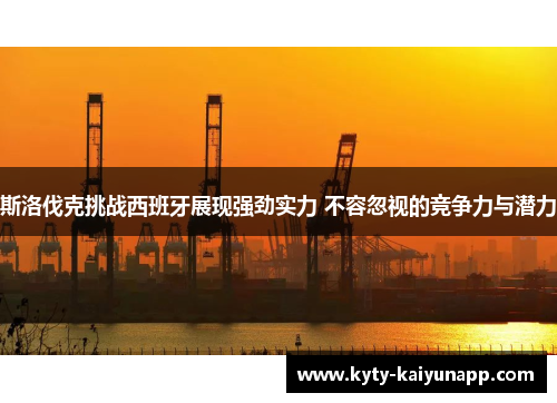 斯洛伐克挑战西班牙展现强劲实力 不容忽视的竞争力与潜力