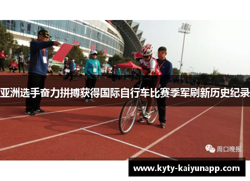 亚洲选手奋力拼搏获得国际自行车比赛季军刷新历史纪录
